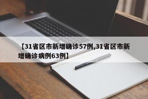 【31省区市新增确诊57例,31省区市新增确诊病例63例】