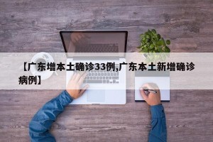 【广东增本土确诊33例,广东本土新增确诊病例】