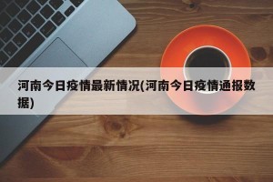 河南今日疫情最新情况(河南今日疫情通报数据)