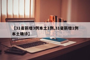 【31省新增3例本土1例,31省新增1例本土确诊】