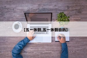 【五一休假,五一休假日历】