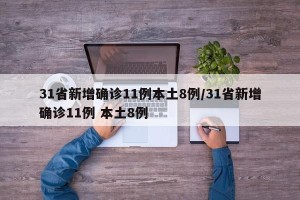 31省新增确诊11例本土8例/31省新增确诊11例 本土8例