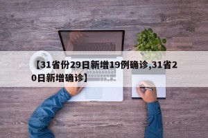 【31省份29日新增19例确诊,31省20日新增确诊】