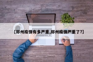 【郑州疫情有多严重,郑州疫情严重了?】