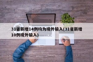 31省新增14例均为境外输入(31省新增10例境外输入)