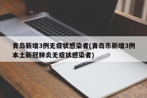 青岛新增3例无症状感染者(青岛市新增3例本土新冠肺炎无症状感染者)