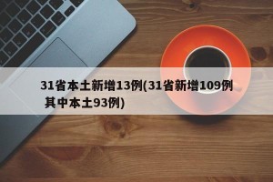 31省本土新增13例(31省新增109例 其中本土93例)