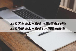31省区市增本土确诊94例:河南41例/31省份新增本土确诊108例河南疫情