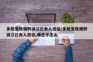 多地发现病例浙江已有人感染/多地发现病例浙江已有人感染,嘴巴干怎么