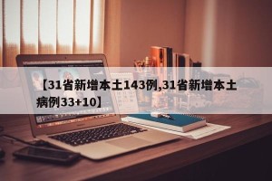 【31省新增本土143例,31省新增本土病例33+10】