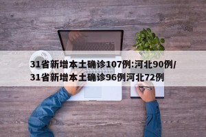 31省新增本土确诊107例:河北90例/31省新增本土确诊96例河北72例