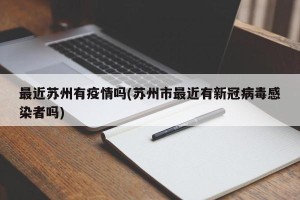 最近苏州有疫情吗(苏州市最近有新冠病毒感染者吗)