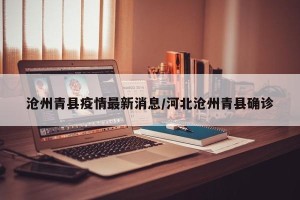 沧州青县疫情最新消息/河北沧州青县确诊