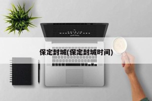 保定封城(保定封城时间)