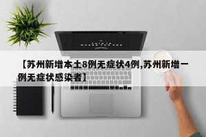 【苏州新增本土8例无症状4例,苏州新增一例无症状感染者】