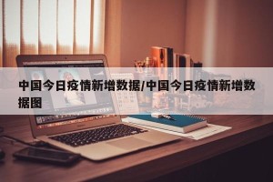 中国今日疫情新增数据/中国今日疫情新增数据图