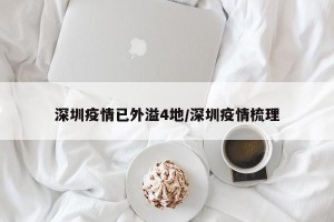 深圳疫情已外溢4地/深圳疫情梳理