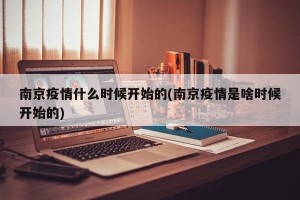 南京疫情什么时候开始的(南京疫情是啥时候开始的)