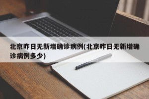 北京昨日无新增确诊病例(北京昨日无新增确诊病例多少)