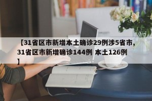 【31省区市新增本土确诊29例涉5省市,31省区市新增确诊144例 本土126例】