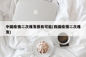 中国疫情二次爆发很有可能(我国疫情二次爆发)