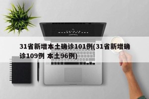31省新增本土确诊101例(31省新增确诊109例 本土96例)