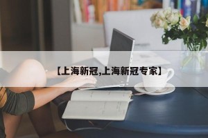 【上海新冠,上海新冠专家】