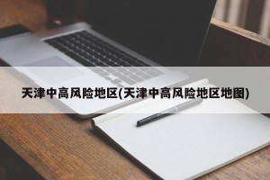天津中高风险地区(天津中高风险地区地图)