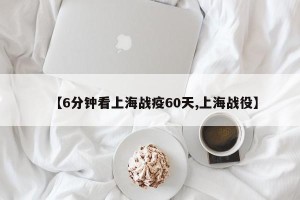 【6分钟看上海战疫60天,上海战役】