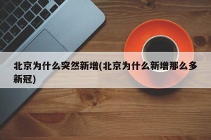 北京为什么突然新增(北京为什么新增那么多新冠)