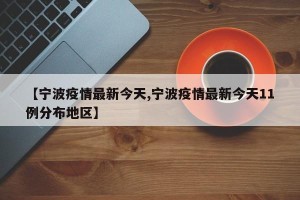 【宁波疫情最新今天,宁波疫情最新今天11例分布地区】