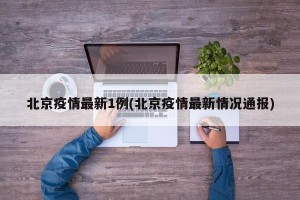 北京疫情最新1例(北京疫情最新情况通报)