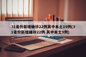 31省份新增确诊22例其中本土19例(31省份新增确诊22例 其中本土9例)