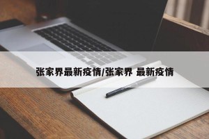 张家界最新疫情/张家界 最新疫情