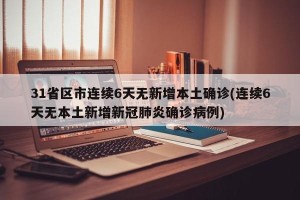 31省区市连续6天无新增本土确诊(连续6天无本土新增新冠肺炎确诊病例)