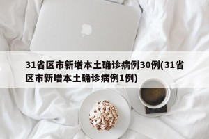 31省区市新增本土确诊病例30例(31省区市新增本土确诊病例1例)