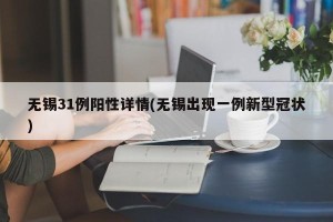 无锡31例阳性详情(无锡出现一例新型冠状)
