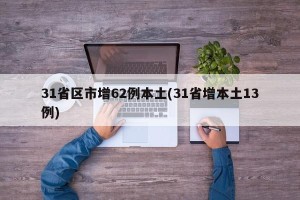 31省区市增62例本土(31省增本土13例)