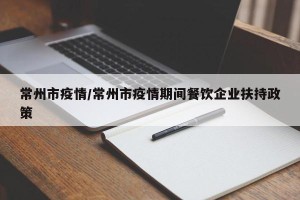 常州市疫情/常州市疫情期间餐饮企业扶持政策