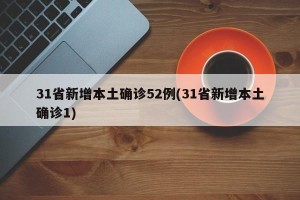 31省新增本土确诊52例(31省新增本土确诊1)