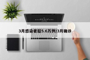 3月感染者超5.6万例/3月确诊