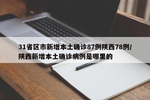 31省区市新增本土确诊87例陕西78例/陕西新增本土确诊病例是哪里的