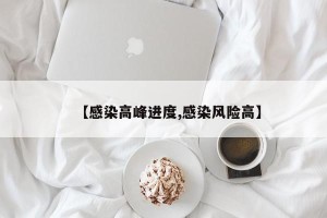 【感染高峰进度,感染风险高】