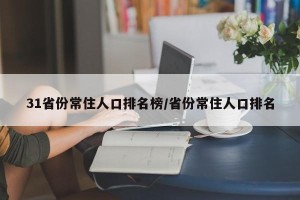 31省份常住人口排名榜/省份常住人口排名