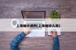 上海确诊病例(上海确诊人员)