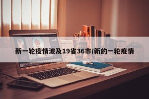 新一轮疫情波及19省36市/新的一轮疫情