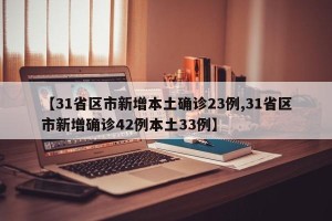 【31省区市新增本土确诊23例,31省区市新增确诊42例本土33例】