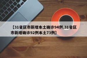【31省区市新增本土确诊94例,31省区市新增确诊92例本土73例】