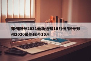 郑州限号2021最新通知10月份/限号郑州2020最新限号10月