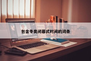 包含冬奥闭幕式时间的词条